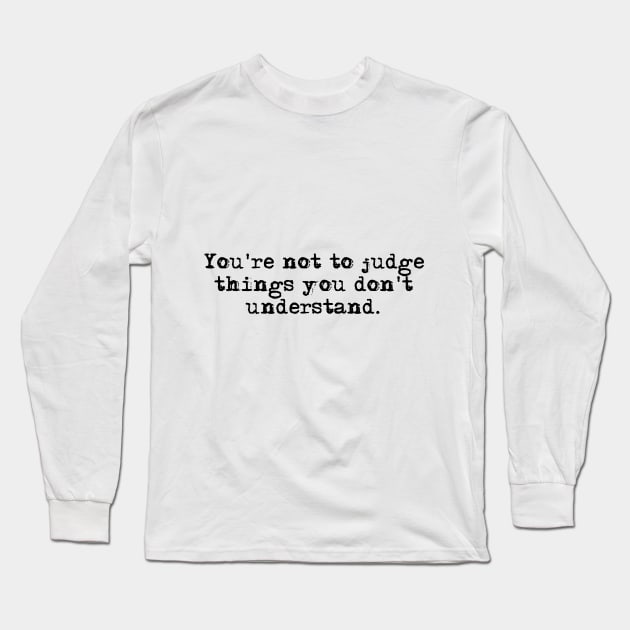 You're not to judge things you don't understand - Outlander quote Long Sleeve T-Shirt by peggieprints